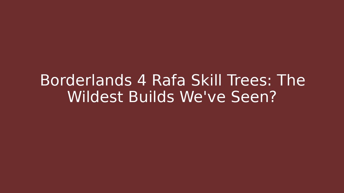 Borderlands 4 Rafa Skill Trees: The Wildest Builds We've Seen?