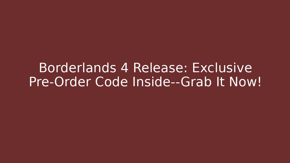 Borderlands 4 Release: Exclusive Pre-Order Code Inside—Grab It Now!