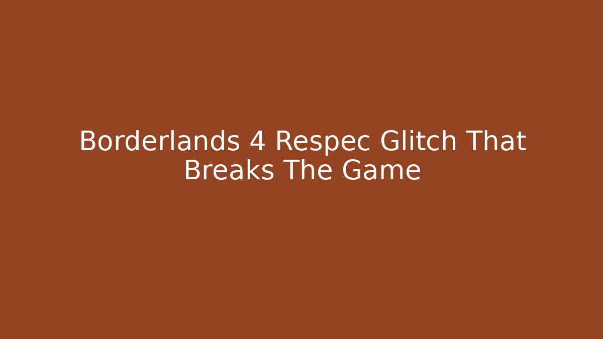 Borderlands 4 Respec Glitch That Breaks The Game