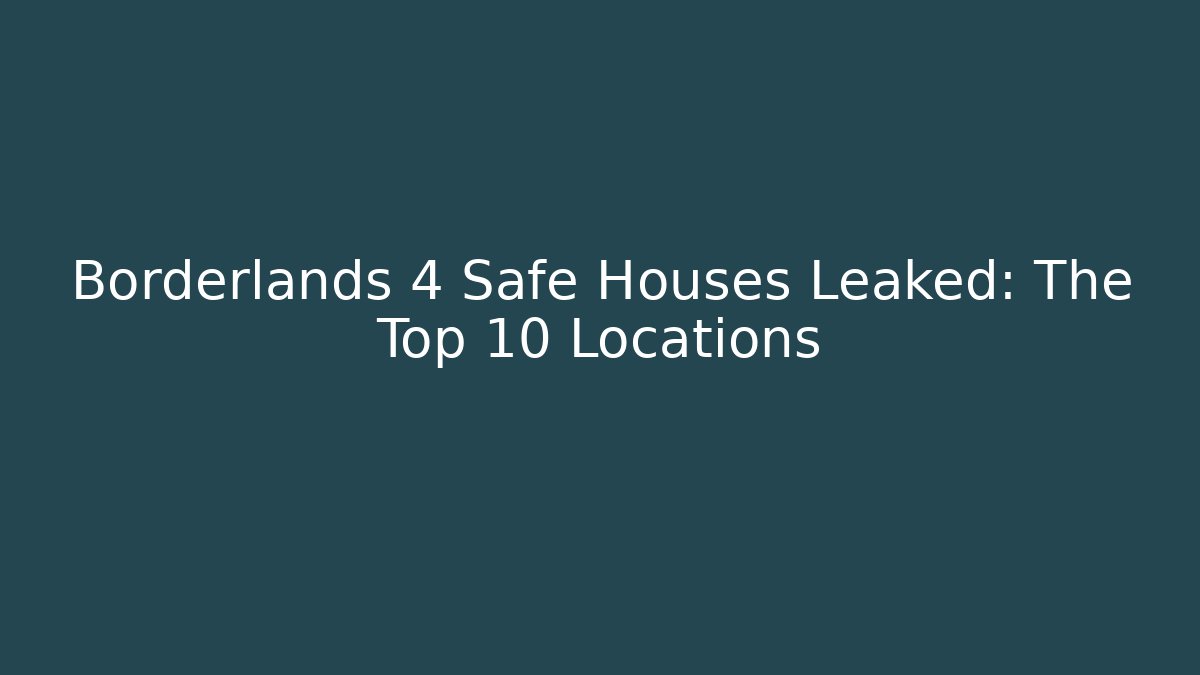 Borderlands 4 Safe Houses Leaked: The Top 10 Locations - Felix Cat Insurance