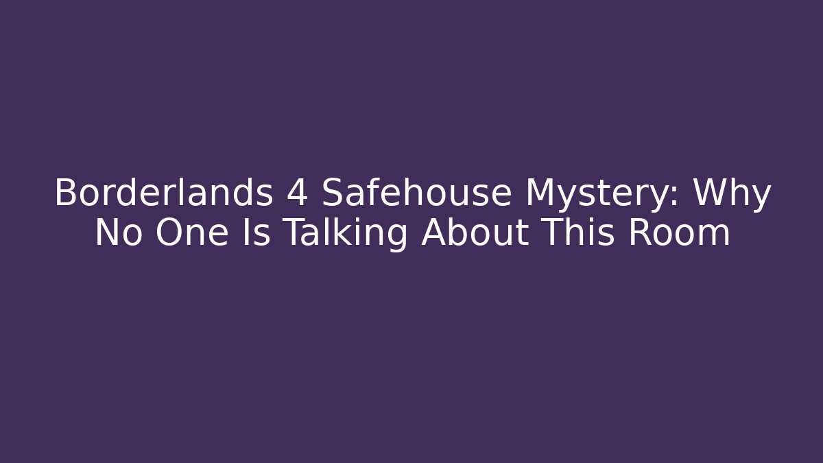 Borderlands 4 Safehouse Mystery: Why No One Is Talking About This Room