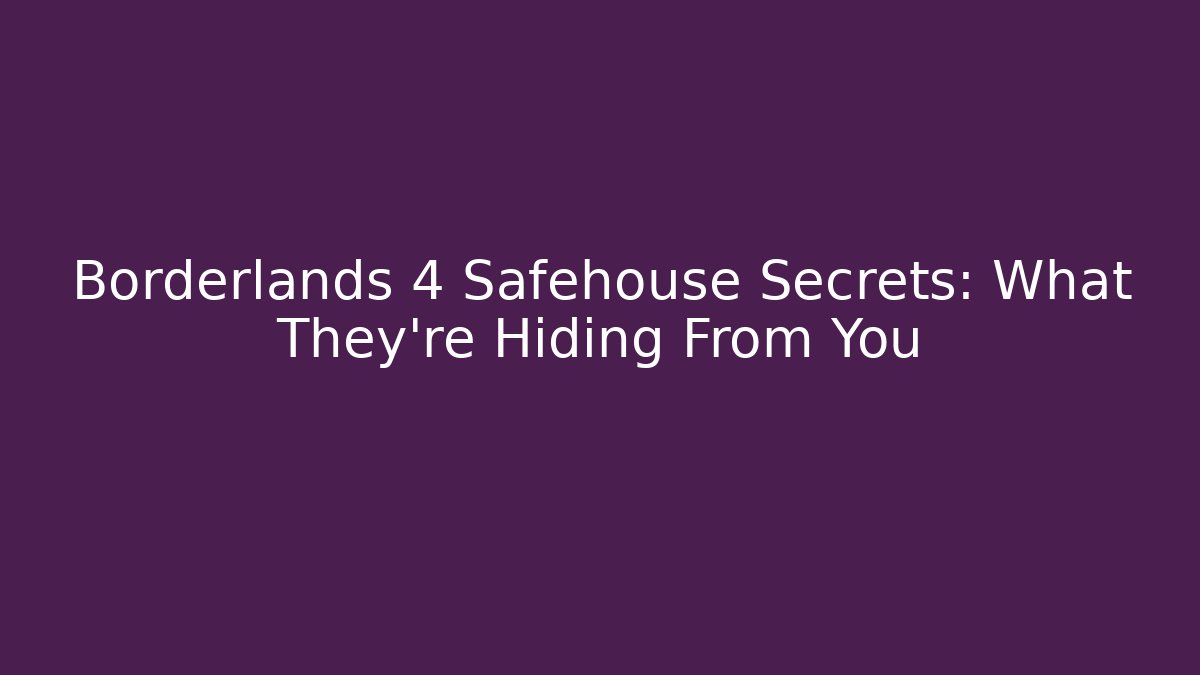 Borderlands 4 Safehouse Secrets: What They're Hiding From You