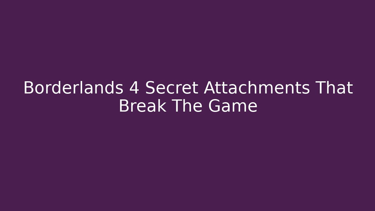 Borderlands 4 Secret Attachments That Break The Game