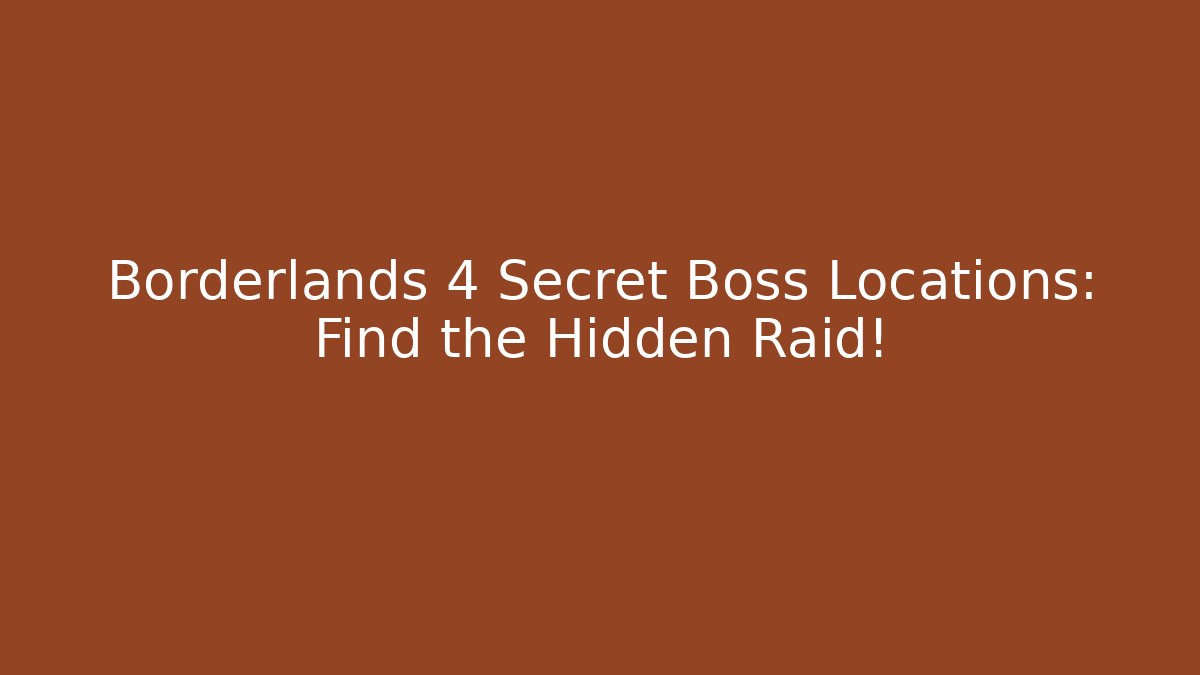 Borderlands 4 Secret Boss Locations: Find the Hidden Raid!