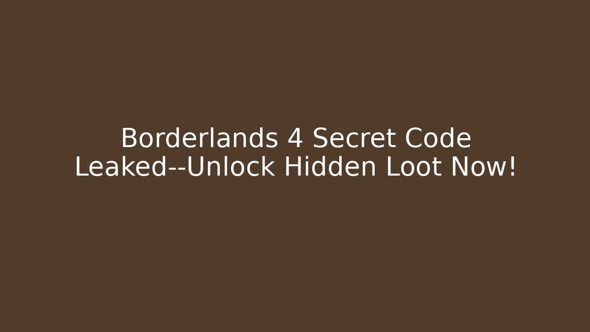 Borderlands 4 Secret Code Leaked—Unlock Hidden Loot Now!