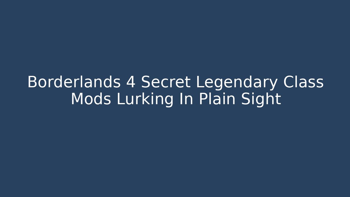 Borderlands 4 Secret Legendary Class Mods Lurking In Plain Sight