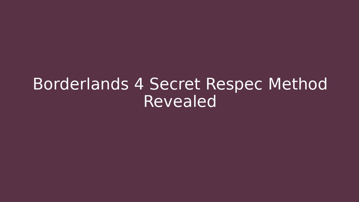 Borderlands 4 Secret Respec Method Revealed