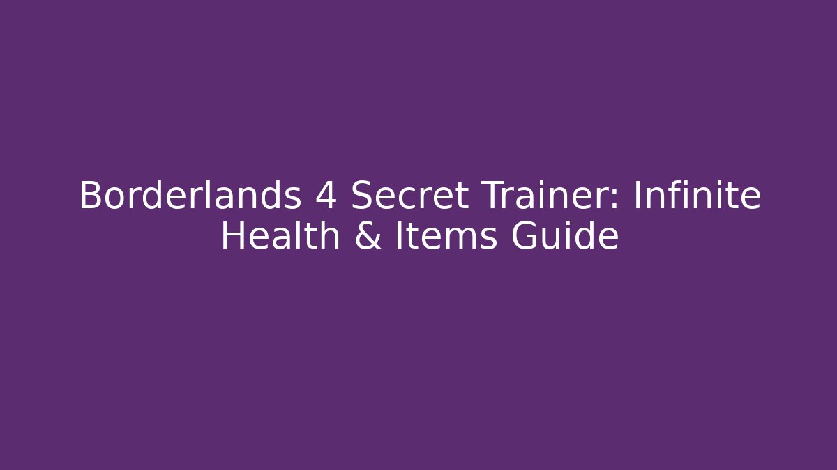 Borderlands 4 Secret Trainer: Infinite Health & Items Guide