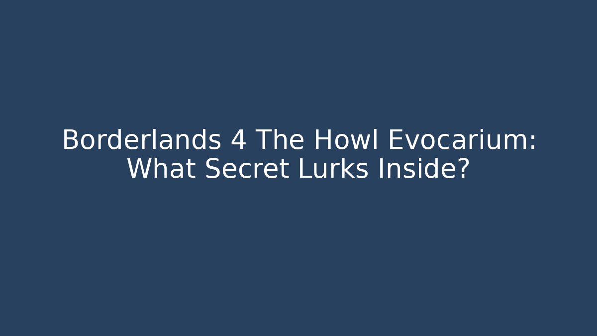 Borderlands 4 The Howl Evocarium: What Secret Lurks Inside? - Felix Cat Insurance