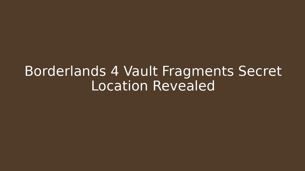 Borderlands 4 Vault Fragments Secret Location Revealed