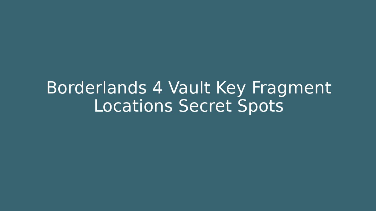 Borderlands 4 Vault Key Fragment Locations Secret Spots