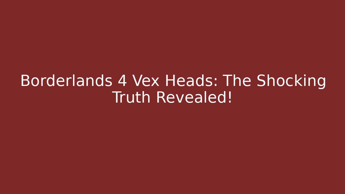 Borderlands 4 Vex Heads: The Shocking Truth Revealed! - Felix Cat Insurance