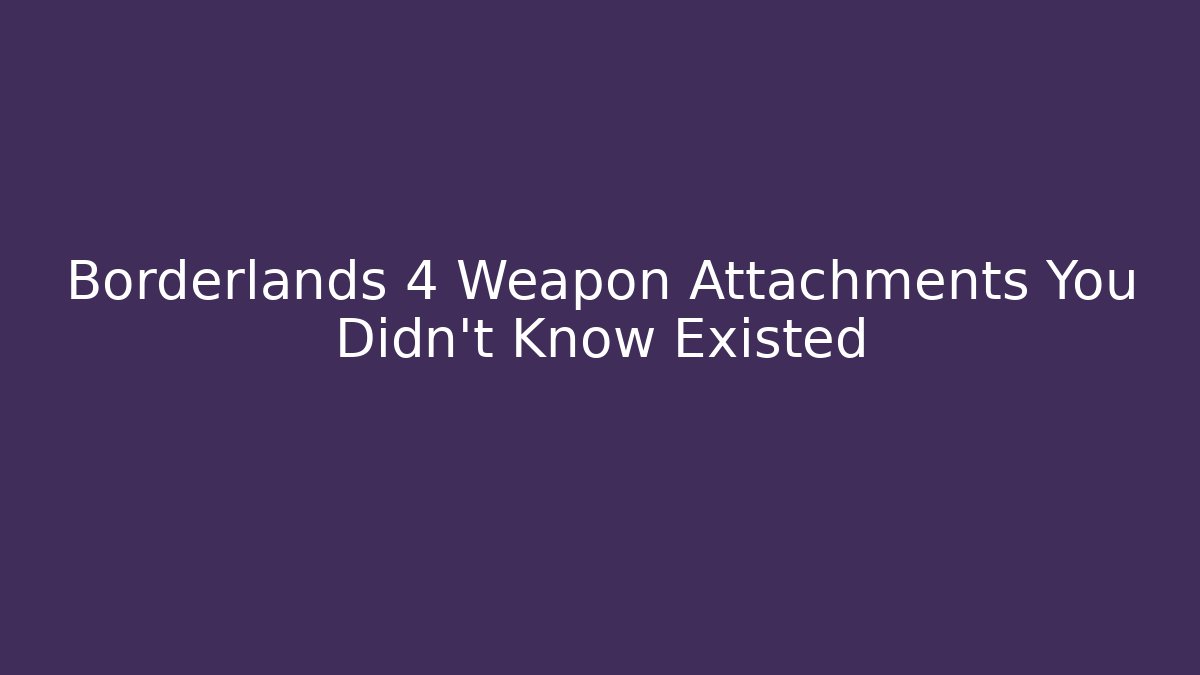 Borderlands 4 Weapon Attachments You Didn't Know Existed