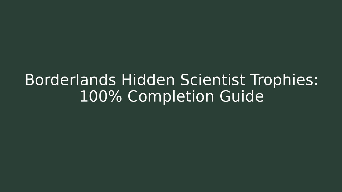 Borderlands Hidden Scientist Trophies: 100% Completion Guide