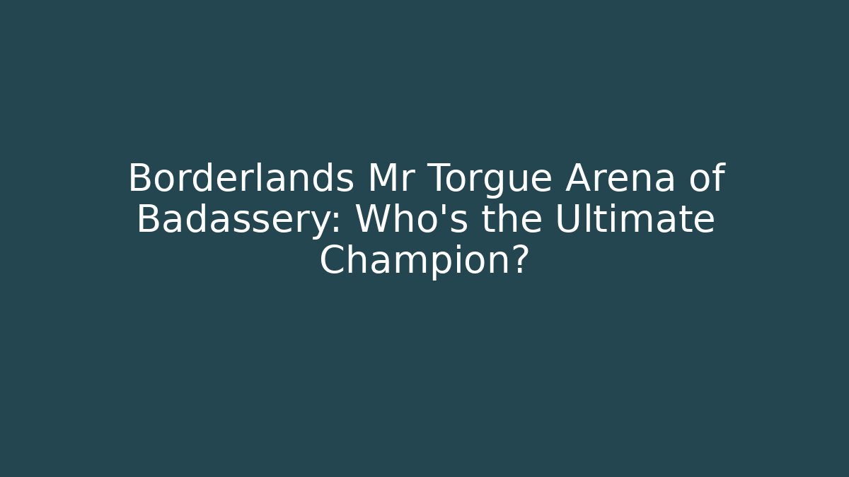 Borderlands Mr Torgue Arena of Badassery: Who’s the Ultimate Champion?