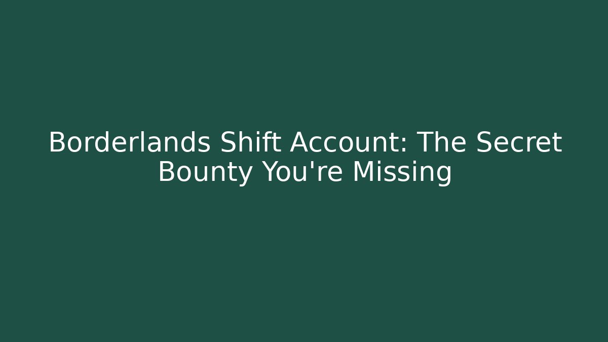 Borderlands Shift Account: The Secret Bounty You're Missing