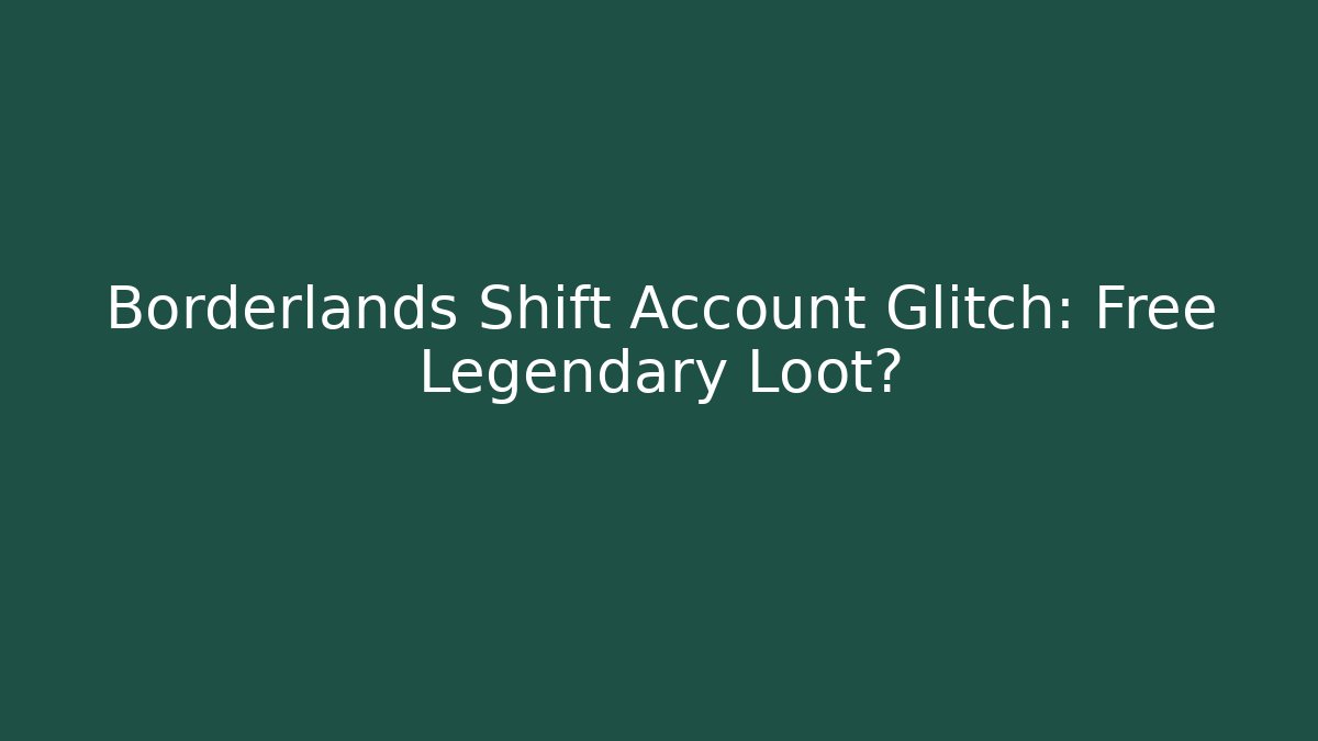 Borderlands Shift Account Glitch: Free Legendary Loot?