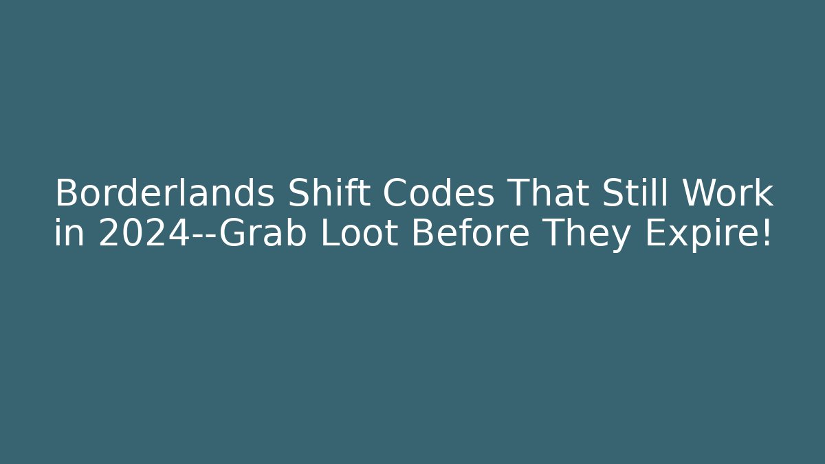 Borderlands Shift Codes That Still Work in 2024—Grab Loot Before They Expire!