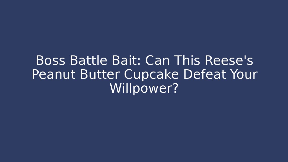 Boss Battle Bait: Can This Reese's Peanut Butter Cupcake Defeat Your Willpower?