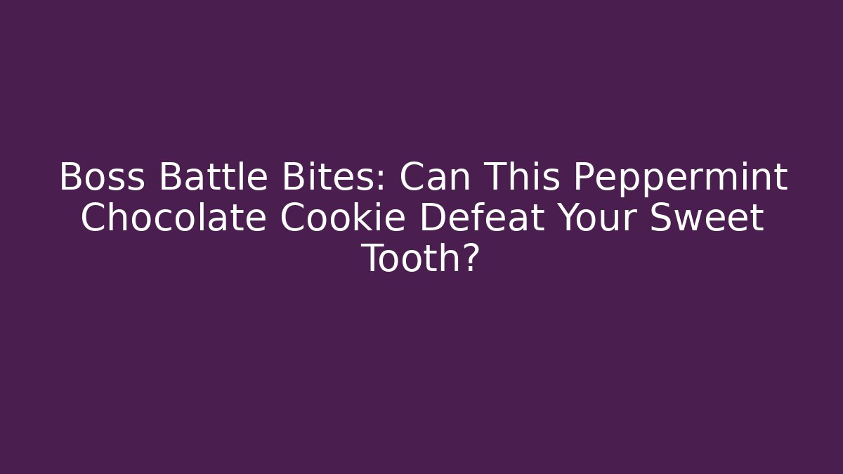 Boss Battle Bites: Can This Peppermint Chocolate Cookie Defeat Your Sweet Tooth?