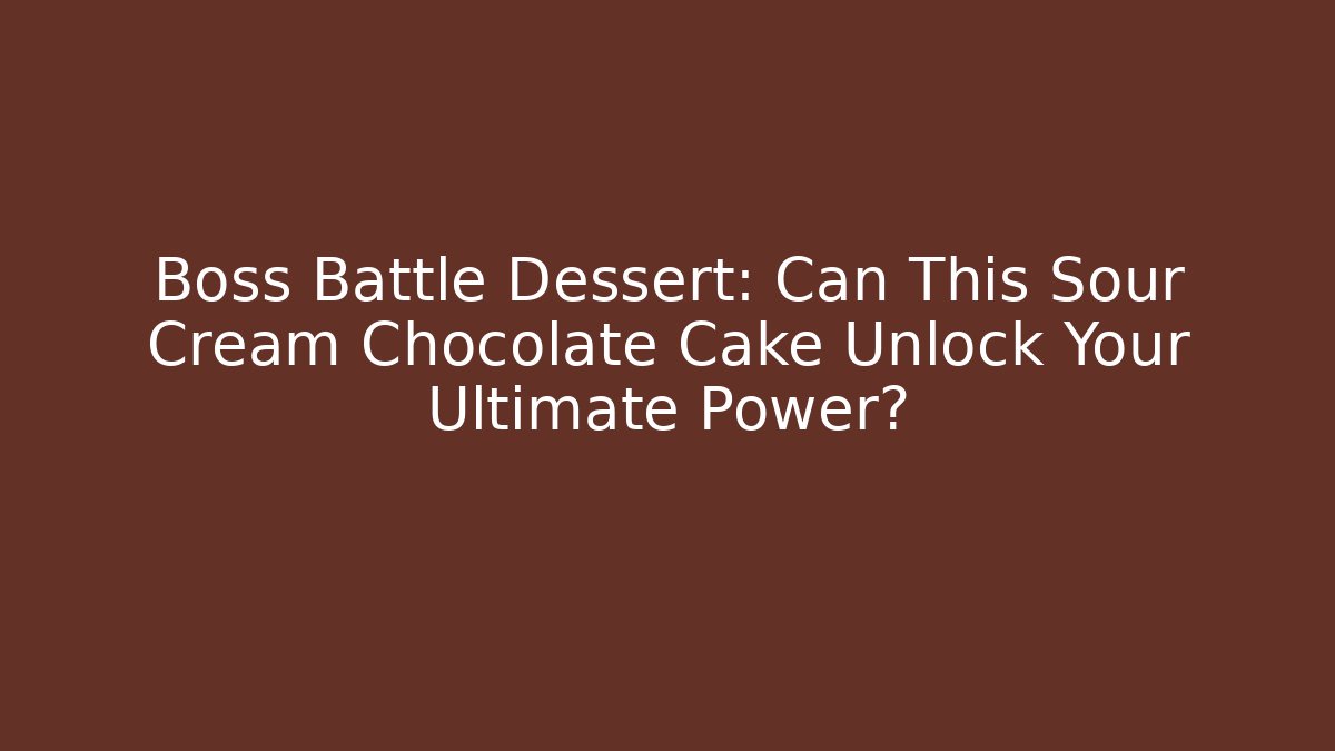 Boss Battle Dessert: Can This Sour Cream Chocolate Cake Unlock Your Ultimate Power?