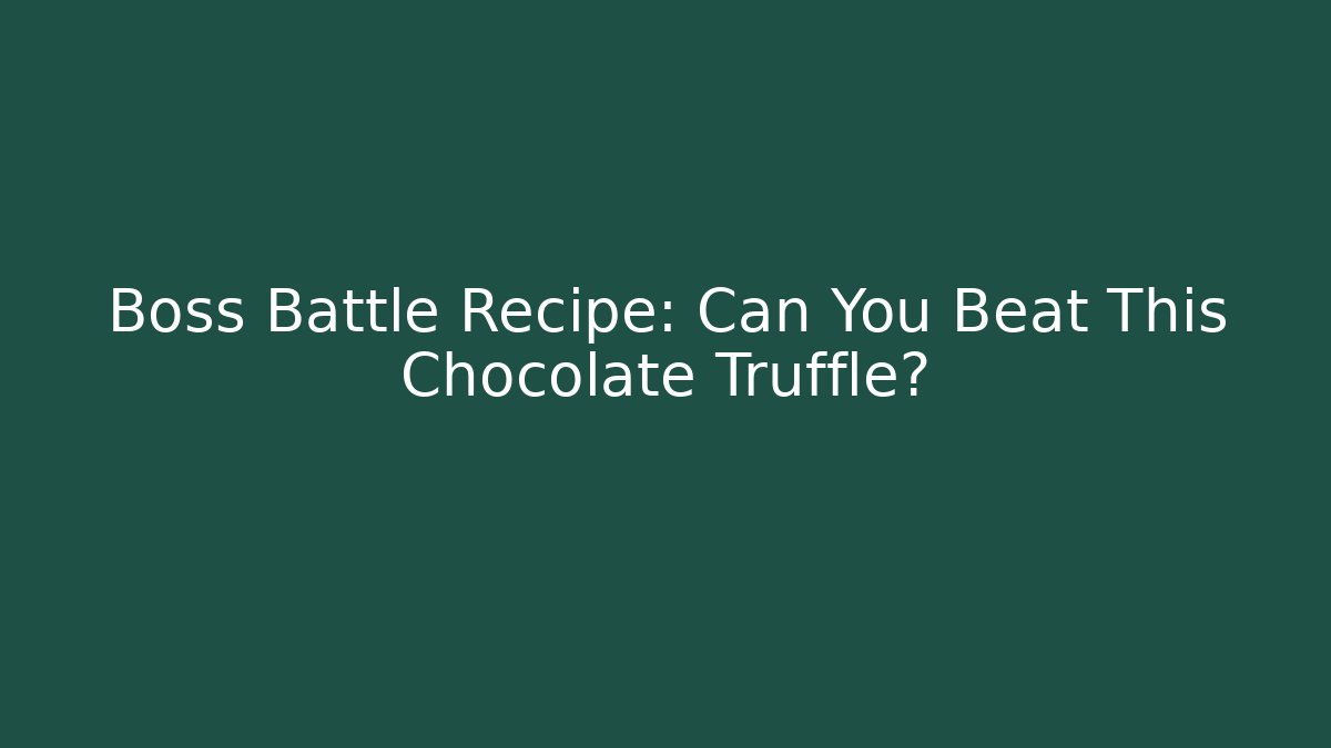 Boss Battle Recipe: Can You Beat This Chocolate Truffle?