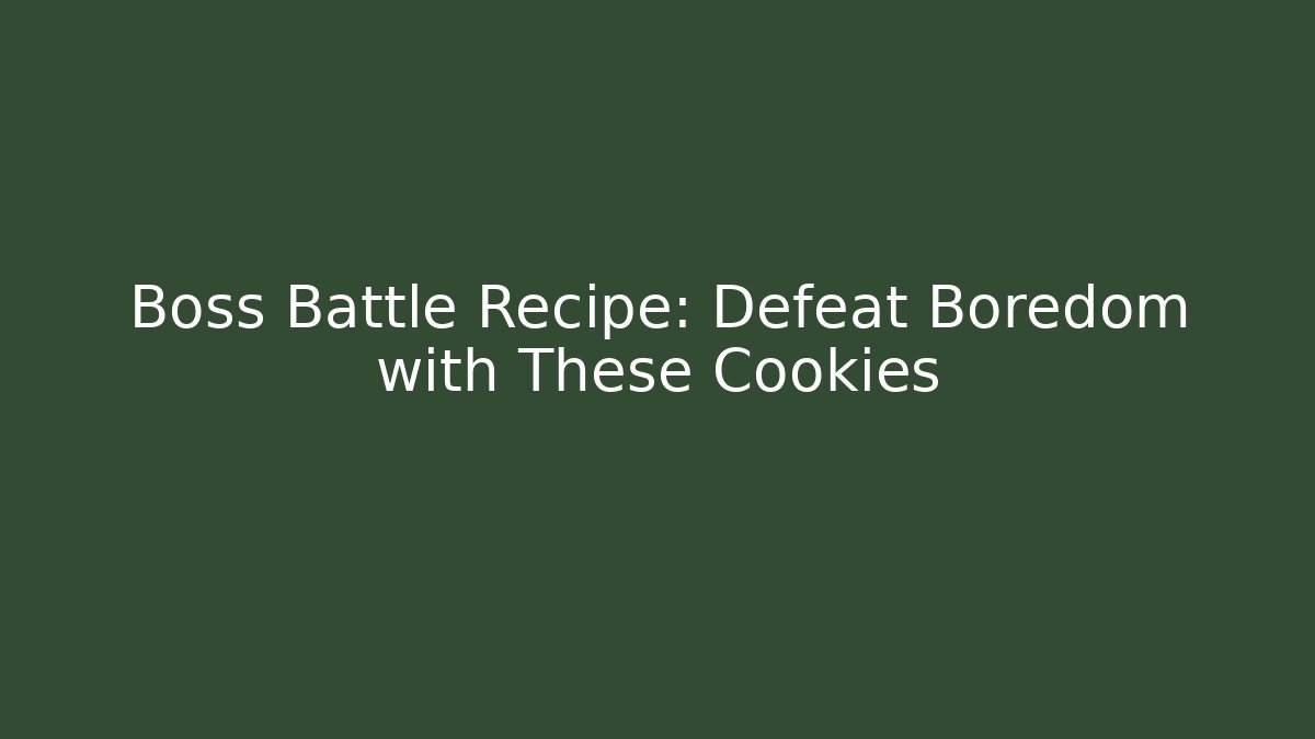 Boss Battle Recipe: Defeat Boredom with These Cookies