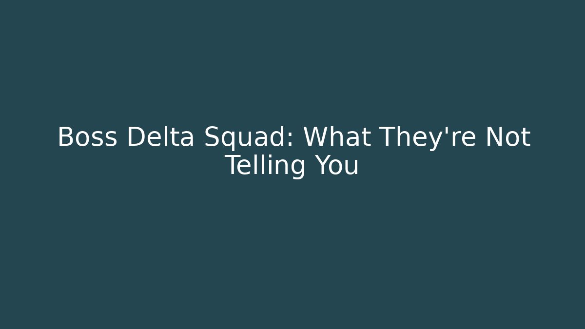 Boss Delta Squad: What They're Not Telling You
