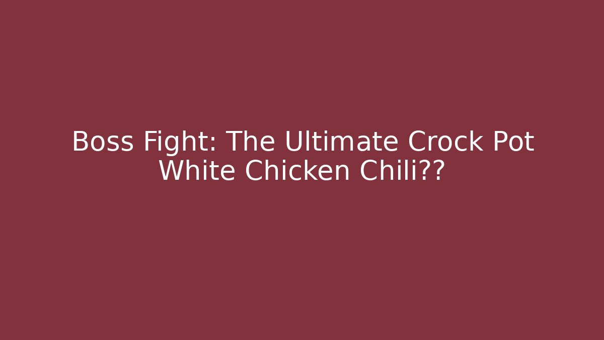Boss Fight: The Ultimate Crock Pot White Chicken Chili攻略