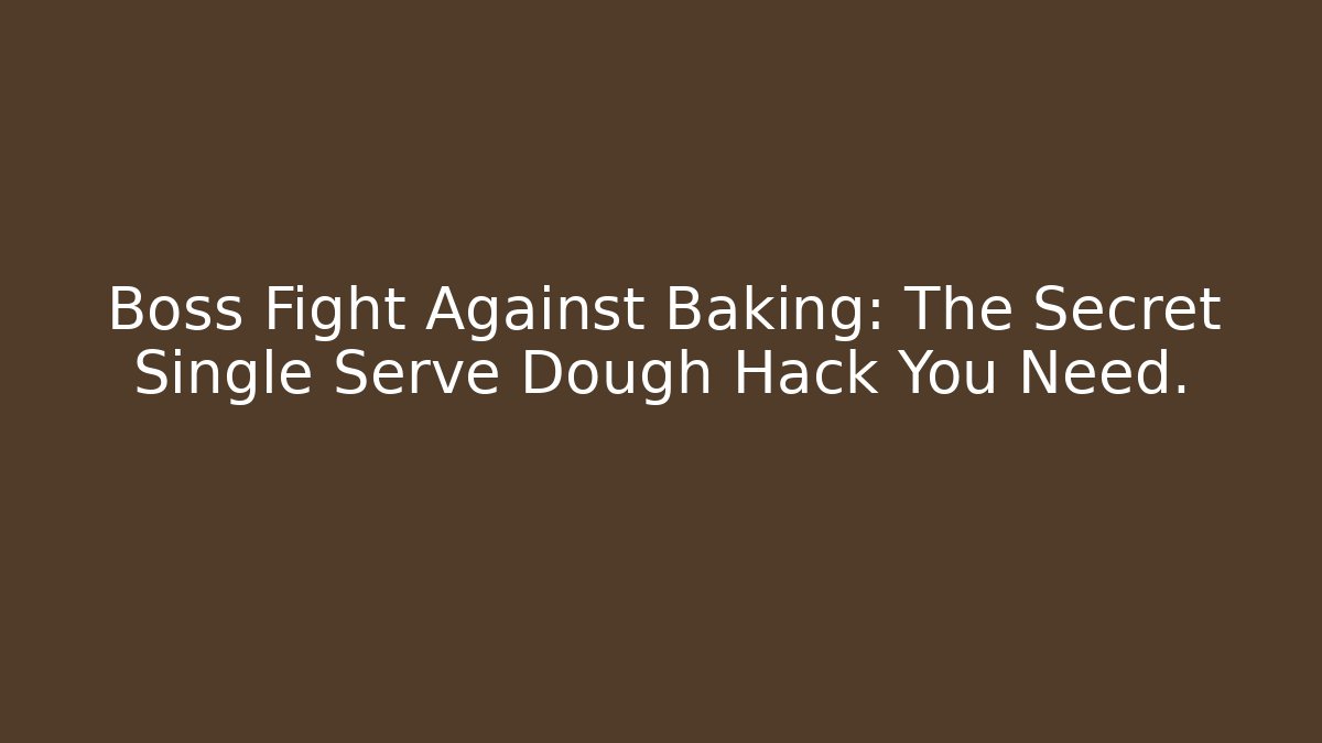 Boss Fight Against Baking: The Secret Single Serve Dough Hack You Need.