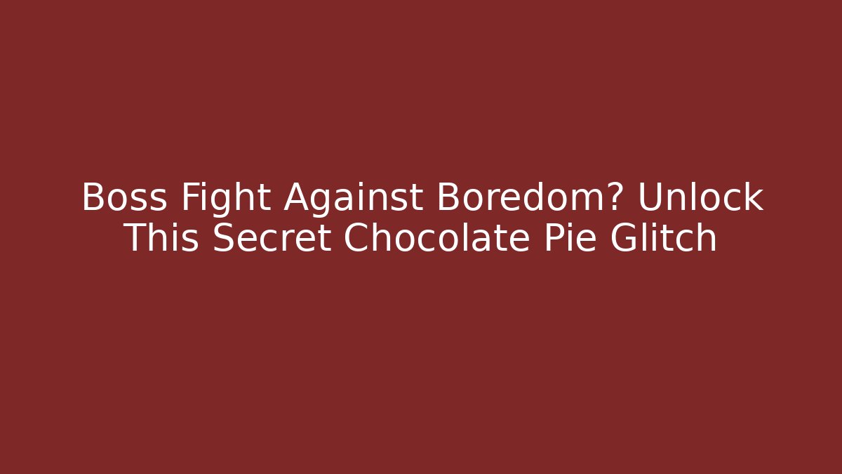 Boss Fight Against Boredom? Unlock This Secret Chocolate Pie Glitch