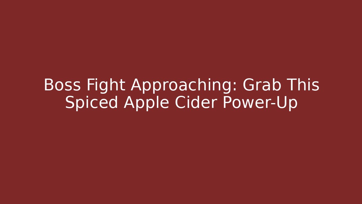 Boss Fight Approaching: Grab This Spiced Apple Cider Power-Up