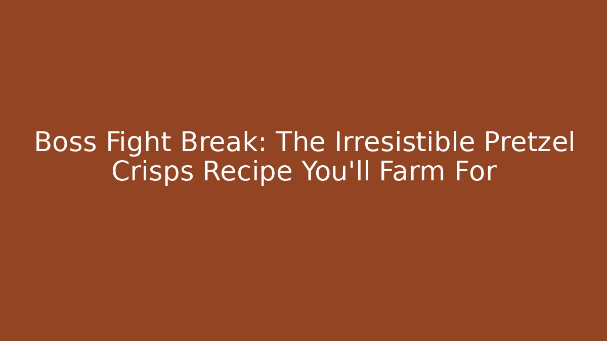 Boss Fight Break: The Irresistible Pretzel Crisps Recipe You'll Farm For