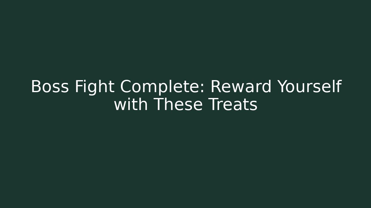 Boss Fight Complete: Reward Yourself with These Treats