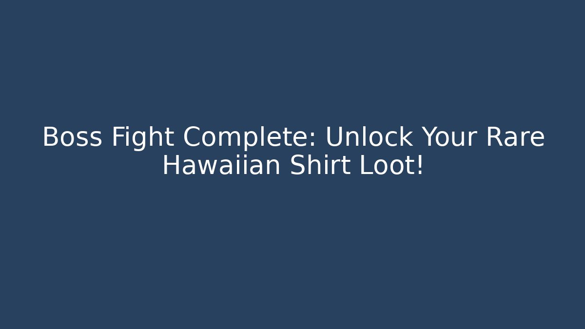 Boss Fight Complete: Unlock Your Rare Hawaiian Shirt Loot!