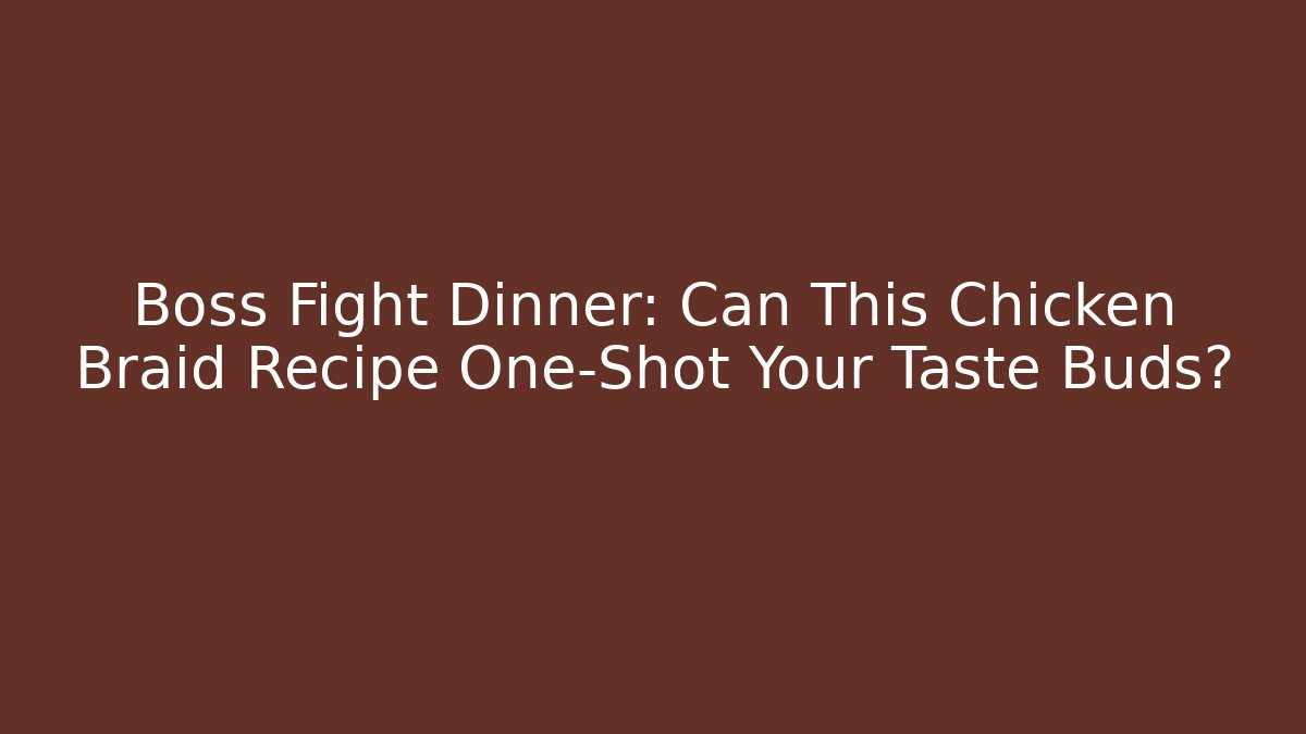 Boss Fight Dinner: Can This Chicken Braid Recipe One-Shot Your Taste Buds?