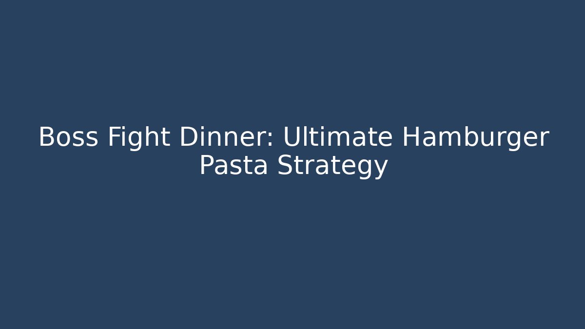 Boss Fight Dinner: Ultimate Hamburger Pasta Strategy