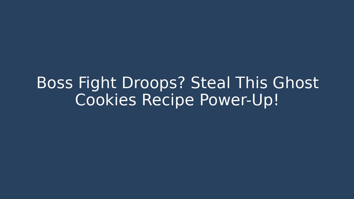 Boss Fight Droops? Steal This Ghost Cookies Recipe Power-Up!