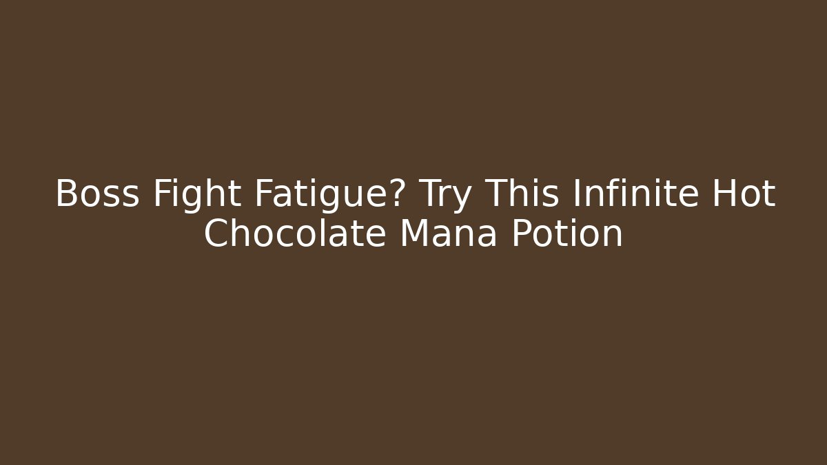 Boss Fight Fatigue? Try This Infinite Hot Chocolate Mana Potion