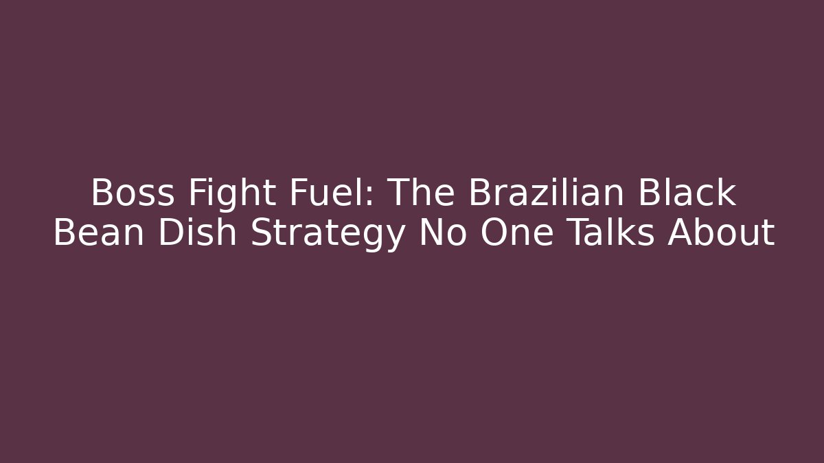 Boss Fight Fuel: The Brazilian Black Bean Dish Strategy No One Talks About