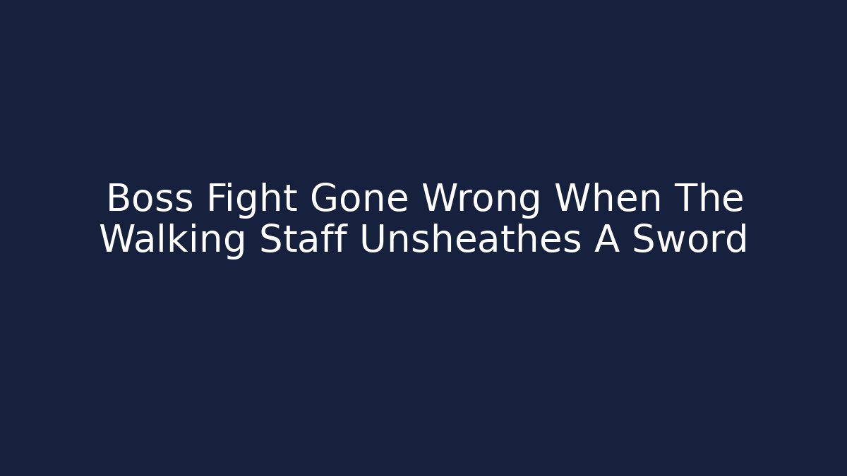 Boss Fight Gone Wrong When The Walking Staff Unsheathes A Sword