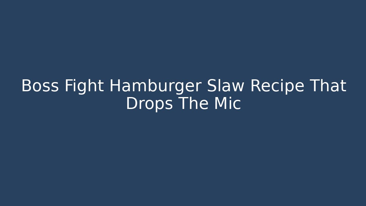 Boss Fight Hamburger Slaw Recipe That Drops The Mic
