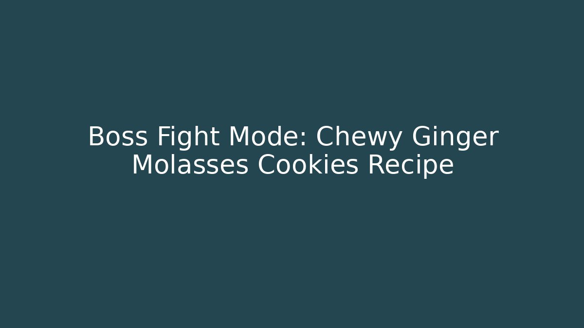 Boss Fight Mode: Chewy Ginger Molasses Cookies Recipe