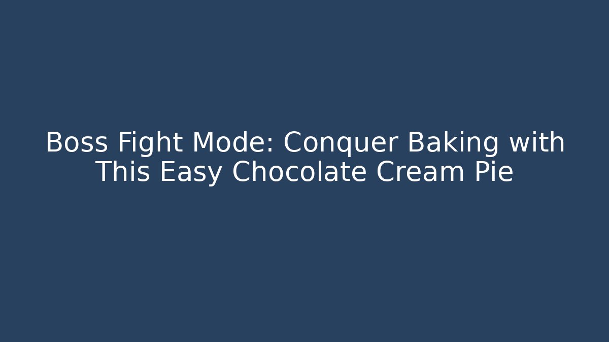 Boss Fight Mode: Conquer Baking with This Easy Chocolate Cream Pie