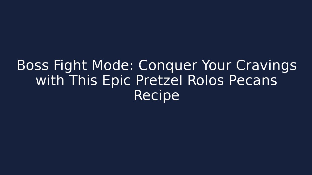 Boss Fight Mode: Conquer Your Cravings with This Epic Pretzel Rolos Pecans Recipe