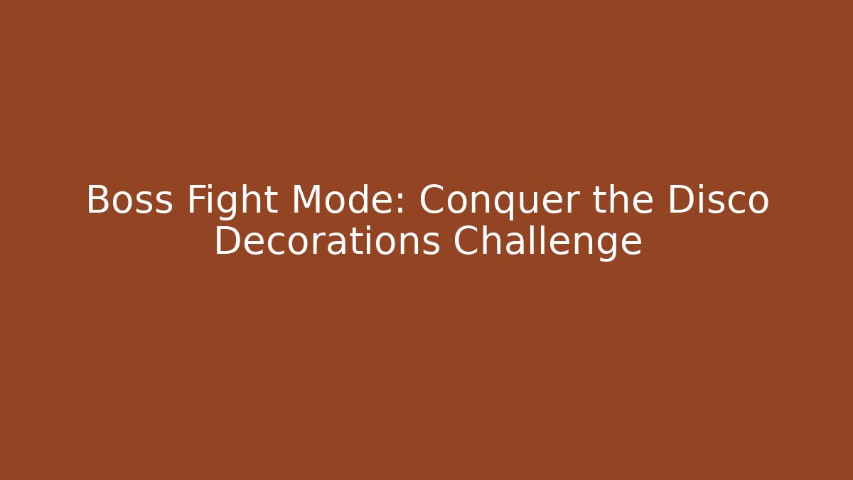 Boss Fight Mode: Conquer the Disco Decorations Challenge
