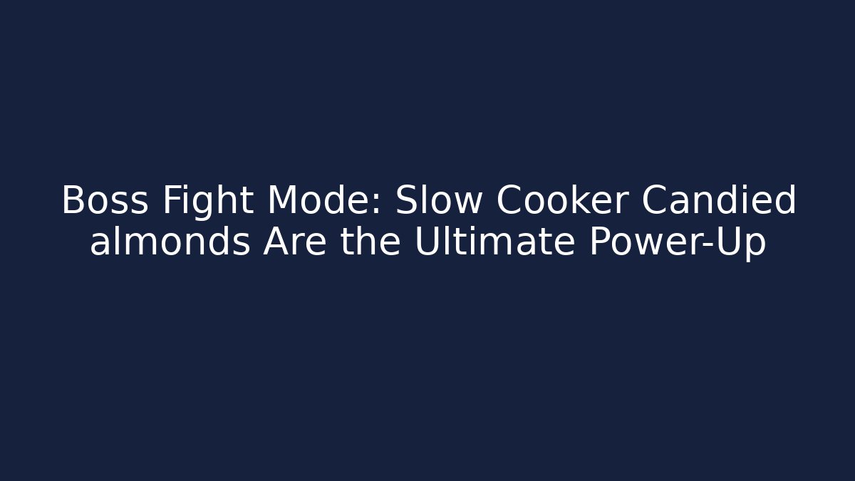 Boss Fight Mode: Slow Cooker Candied almonds Are the Ultimate Power-Up