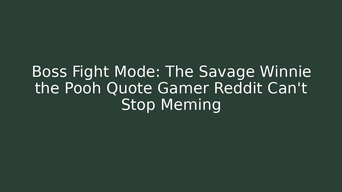 Boss Fight Mode: The Savage Winnie the Pooh Quote Gamer Reddit Can't Stop Meming