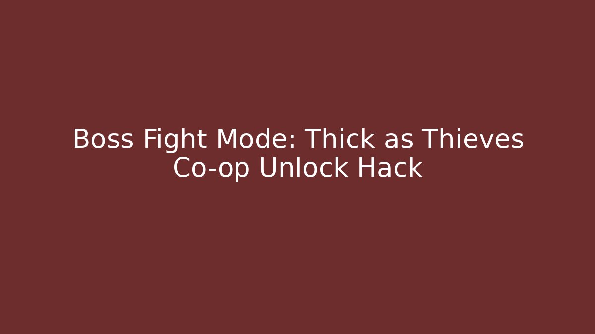 Boss Fight Mode: Thick as Thieves Co-op Unlock Hack