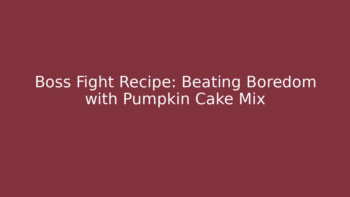 Boss Fight Recipe: Beating Boredom with Pumpkin Cake Mix